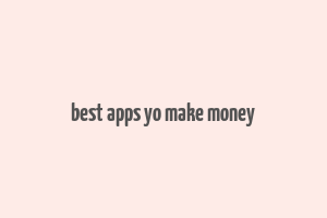 best apps yo make money