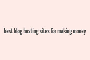 best blog hosting sites for making money