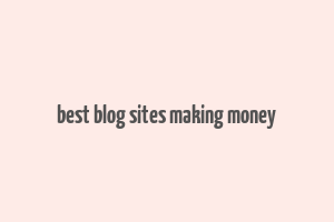 best blog sites making money