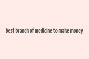 best branch of medicine to make money