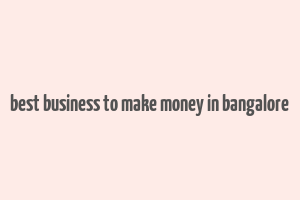 best business to make money in bangalore