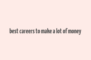 best careers to make a lot of money