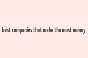 best companies that make the most money