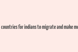 best countries for indians to migrate and make money