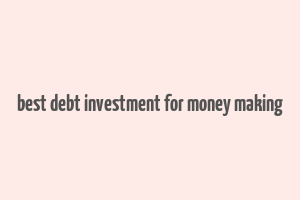 best debt investment for money making