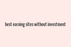 best earning sites without investment