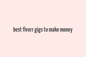 best fiverr gigs to make money