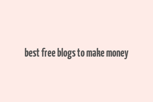 best free blogs to make money