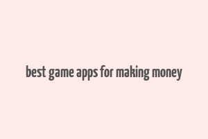 best game apps for making money