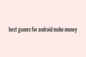 best games for android make money