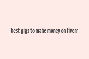 best gigs to make money on fiverr