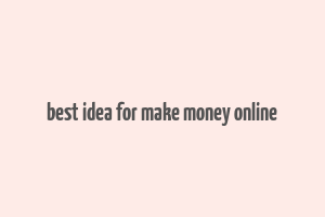 best idea for make money online