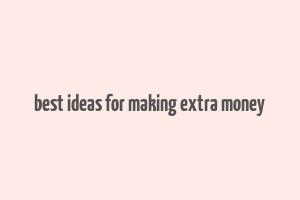 best ideas for making extra money