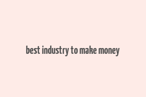 best industry to make money