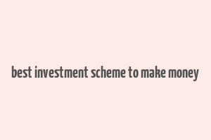 best investment scheme to make money