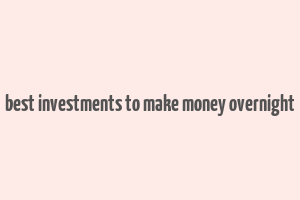 best investments to make money overnight