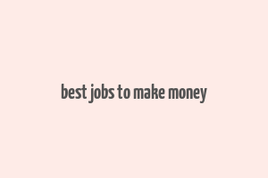 best jobs to make money