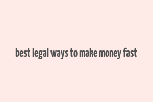 best legal ways to make money fast