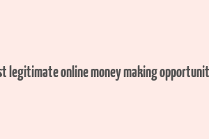 best legitimate online money making opportunities