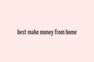 best make money from home