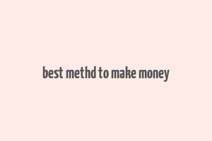 best methd to make money