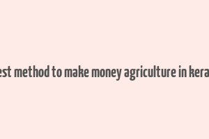 best method to make money agriculture in kerala