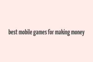 best mobile games for making money