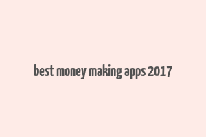 best money making apps 2017