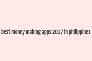 best money making apps 2017 in philippines