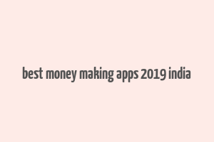 best money making apps 2019 india