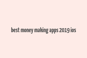 best money making apps 2019 ios