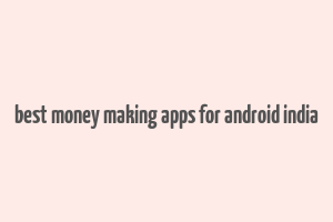 best money making apps for android india