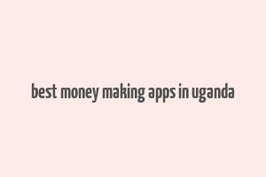 best money making apps in uganda