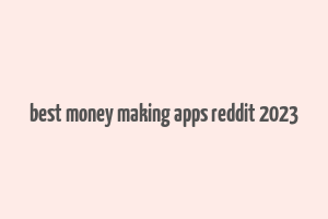 best money making apps reddit 2023