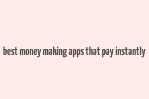 best money making apps that pay instantly