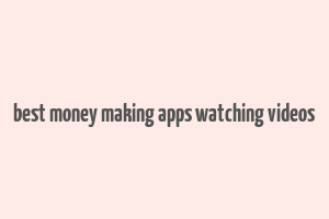 best money making apps watching videos