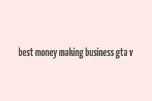 best money making business gta v