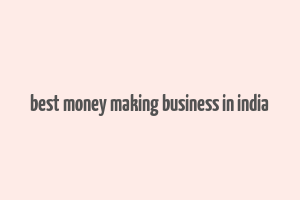 best money making business in india