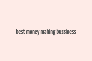 best money making bussiness