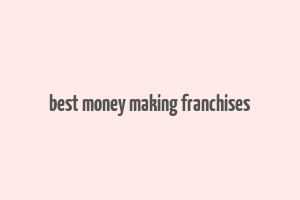 best money making franchises