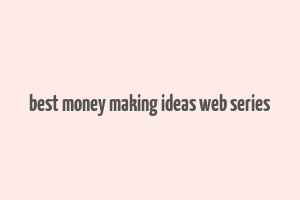 best money making ideas web series