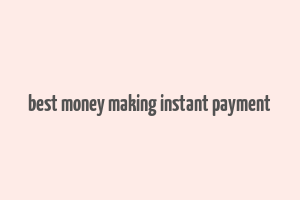 best money making instant payment