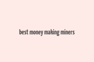 best money making miners