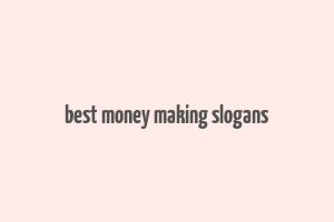 best money making slogans