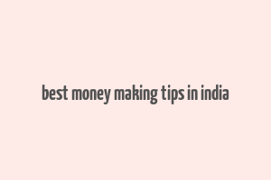 best money making tips in india