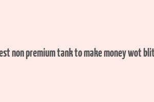 best non premium tank to make money wot blitz