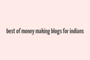 best of money making blogs for indians