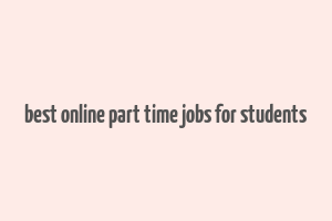 best online part time jobs for students