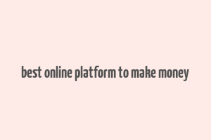 best online platform to make money