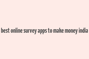 best online survey apps to make money india